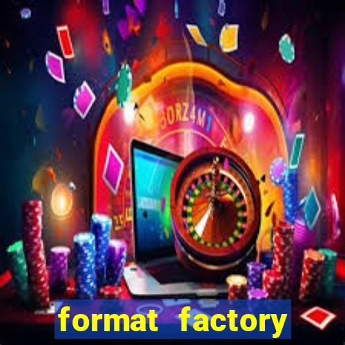 format factory windows 7